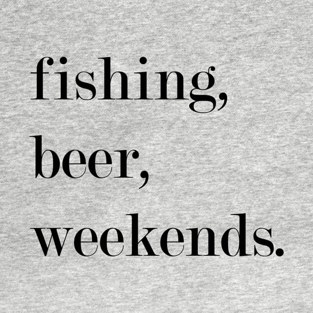 Fishing, Beer, Weekends. by Woozy Swag